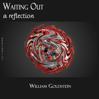 William Goldstein - Waiting Out:  A Reflection