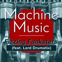 Fizzing Funksters - Machine Music (feat. Lord Drumatix)
