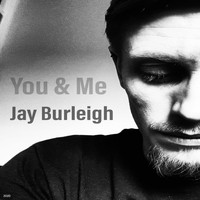 Jay Burleigh / - You and Me