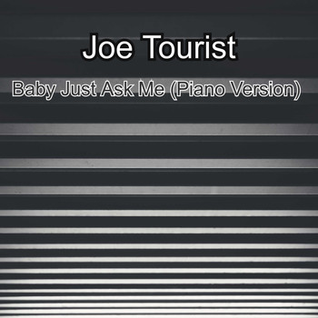 Joe Tourist / - Baby Just Ask Me (Piano Version)