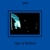 Neon - Tapes of Darkness
