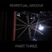Perpetual Groove - Part Three