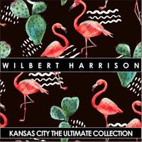Wilbert Harrison - Kansas City Ultimate Collection