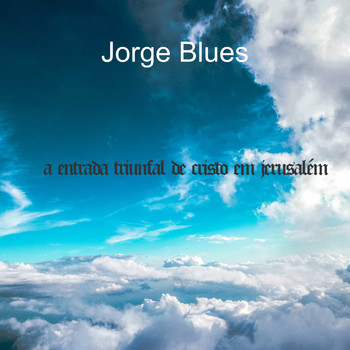 Jorge Blues / - A Entrada Triunfal de Cristo em Jerusalém