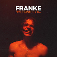 Franke / - NOT DYING TODAY