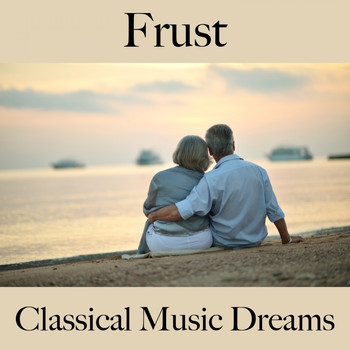 Various Artists - Frust: Classical Music Dreams - Die Beste Musik Um Sich Besser Zu Fühlen