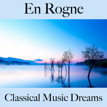 Various Artists - En Rogne: Classical Music Dreams - La Meilleure Musique Pour Se Sentir Mieux