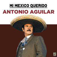 Antonio Aguilar - Mi Mexico Querido
