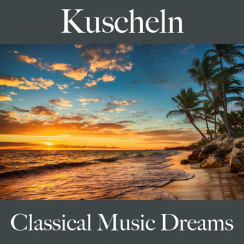 Various Artists - Kuscheln: Classical Music Dreams - Die Beste Musik Für Die Sinnliche Zeit Zu Zweit