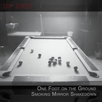 CP Unit - One Foot on the Ground Smoking Mirror Shakedown
