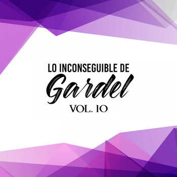 Carlos Gardel - Lo Inconseguible de Gardel, Vol. 10