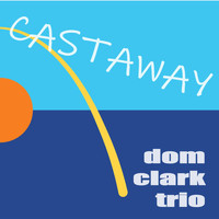 Dom Clark Trio - Castaway