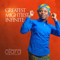 Ajara - Greatest Mightiest Infinite