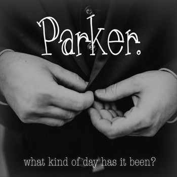 Parker - What Kind of Day Has It Been?
