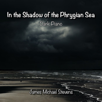 James Michael Stevens - In the Shadow of the Phrygian Sea - Dark Piano