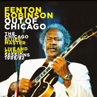 Fenton Robinson - Out of Chicago the Chicago Blues Master Live and Studio Sessions 1989/92