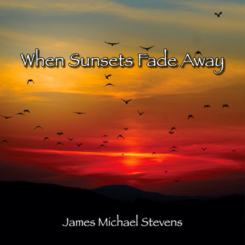 James Michael Stevens - When Sunsets Fade Away - Reflective Piano