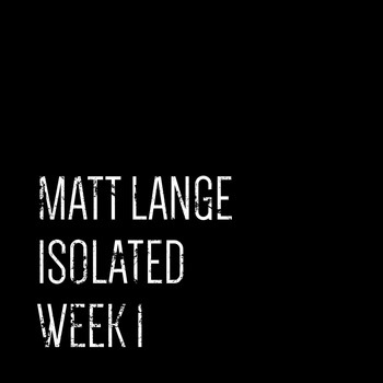 Matt Lange - Isolated: Week 1