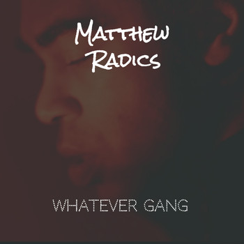 Matthew Radics / - Whatever Gang