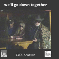 Dick Knutson - We'll Go Down Together