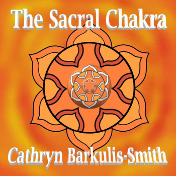 Cathryn Barkulis-Smith - The Sacral Chakra