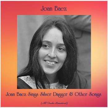 Joan Baez - Joan Baez Sings Silver Dagger & Other Songs (All Tracks Remastered)