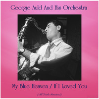 Georgie Auld And His Orchestra - My Blue Heaven / If I Loved You (All Tracks Remastered)