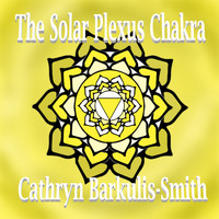 Cathryn Barkulis-Smith - The Solar Plexus Chakra