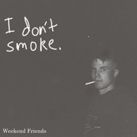 Weekend Friends - I Don't Smoke.