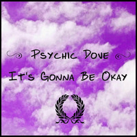 Psychic Dove - It's Gonna Be Okay