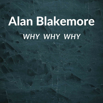 Alan Blakemore / - Why Why Why