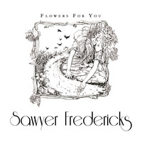 Sawyer Fredericks - Flowers for You