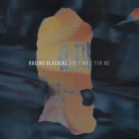 Racing Glaciers - Don’t Wait For Me