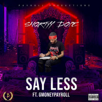 Shortyy Dope - Say Less (feat. Gmoneypayroll) (Explicit)
