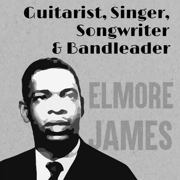 Elmore James - Guitarist, Singer, Songwriter & Bandleader