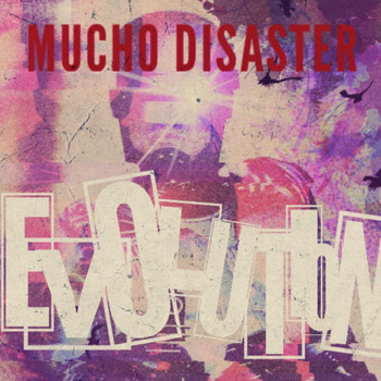 Mucho Disaster - Evolution