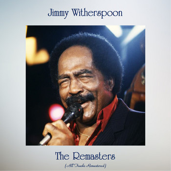 Jimmy Witherspoon - The Remasters (All Tracks Remastered)
