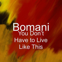 Bomani - You Don’t Have to Live Like This