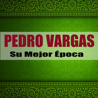 Pedro Vargas - Su Mejor Época (Remasterizado)