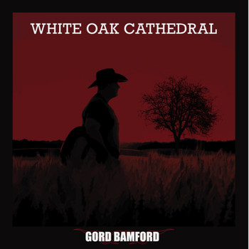 Gord Bamford - White Oak Cathedral
