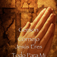 Gerson Cornejo - Jesús Eres Todo Para Mi (Explicit)