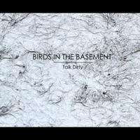 Birds in the Basement - Talk Dirty