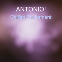 ANTONIO! / - Chilled Excitement