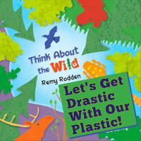 Remy Rodden - Let's Get Drastic with Our Plastic!