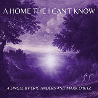 Eric Anders & Mark O'Bitz - A Home the I Can't Know