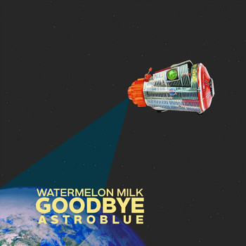 Watermelon Milk - Goodbye, Astroblue - EP