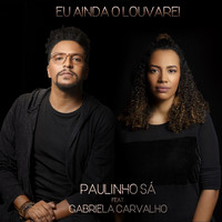 Paulinho Sá - Eu Ainda o Louvarei (feat. Gabriela Carvalho)