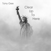 Tony Gee - Clear up to Here