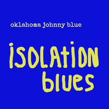 Oklahoma Johnny Blue - Isolation Blues