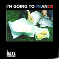 The Hate My Day Jobs - I’m Going to France